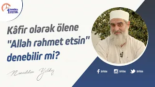 Kâfir olarak ölene "Allah rahmet etsin" denebilir mi?