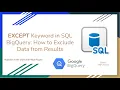 59 EXCEPT Keyword in SQL BigQuery - How to Exclude Data from Results