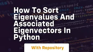 How to sort eigenvalues and associated eigenvectors in python