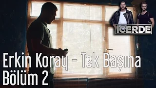 İçerde 2 Bölüm Erkin Koray Tek Başına 