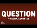Ish Kevin - Question ft Kenny Sol