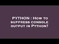 PYTHON How to suppress console output in Python