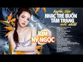 Download Lagu Tuyển Tập Nhạc Trẻ BUỒN TÂM TRẠNG Mới Nhất Của KIM NY NGỌC || Tình Khúc Chia Ly, Dường Như