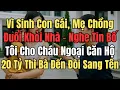 Download Lagu Vì Sinh Con Gái, Mẹ Chồng Đuổi Khỏi Nhà – Nghe Tin Bố Tôi Cho Cháu Ngoại Căn Hộ 20 Tỷ, Bà Xông Đến