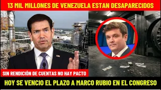 13 MIL MILLONES DE VENEZUELA ESTAN DESAPARECIDOS: HOY SE VENCIO EL PLAZO A RUBIO EN EL CONGRESO