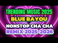 Lagu #1K TRENDING NGAYON💥BLUE BAYOU REMIX💥NONSTOP CHA CHA💥REMIX 2025-2026