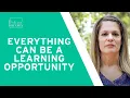 Be Open Everything Can Be A Learning Opportunity