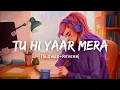 Download Lagu Tu Hi Yaar Mera - Arijit Singh \u0026 Neha Kakkar Song | Slowed And Reverb Lofi Mix