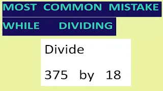 Divide 375 by 18 Most common mistake while dividing