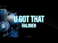 U Got That - Halogen (Lyrics)