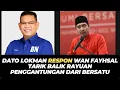 Lagu DATO LOKMAN RESPON WAN FAYHSAL TARIK BALIK RAYUAN PENGGANTUNGAN DARI BERSATU