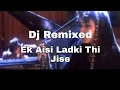 Download Lagu ek aisi ladki thi jise mai  pyar karta tha Dj remixed