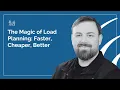 The Magic of Load Planning Faster Cheaper Better