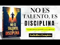 NO ES TALENTO ES DISCIPLINA La MENTALIDAD que lo CAMBIA TODO
