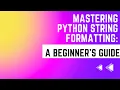 Mastering Python String Formatting A Beginner s Guide