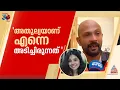 Download Lagu 'അവൾക്ക് ഭയങ്കര ദേഷ്യമാണ്. ഞാനല്ല, അതുല്യയാണ് എന്നെ അടിച്ചിരുന്നത്'