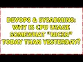DevOps SysAdmins Why is CPU usage somewhat nicer today than yesterday 2 Solutions