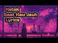 Lagu Kotak ~ Saat Kau Jauh ( Lyrics )