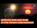 Download Lagu Fenomena Aphelion 2025, Saat Bumi di Titik Terjauh dari Matahari