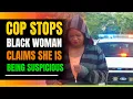 Cop Stops Black Woman and Claims She s Being Suspicious