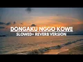 Download Lagu DONGAKU NGGO KOWE ( SLOWED + REVERB VERSION )