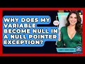 Why Does My Variable Become Null In A Null Pointer Exception - Learn To Troubleshoot