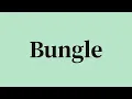 Bungle Pronunciation and Meaning