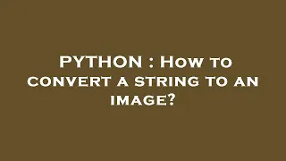 PYTHON How to convert a string to an image