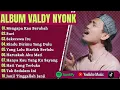 Lagu MENGAPA KAU BERUBAH - VALDY NYONK FULL ALBUM TERBAIK SEKECEWA ITU - LAGU POP MELAYU TERBARU 2025
