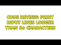 Code Review Print input lines longer than 80 characters 2 Solutions