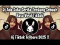 Lagu DJ ADA SATU CERITA TENTANG SEBUAH RASA YANG MUNCUL TIBA - TIBA | DJ TIKTOK TERBARU 2025