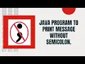 How to print message in Java program without using semicolon
