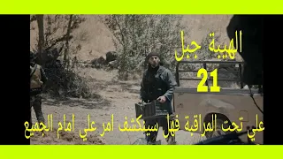 مسلسل الهيبة جبل الجزء الخامس الحلقه 21 توقعات علي تحت المراقبة فهل سينكشف امر علي امام ابو الوليد 