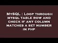MySQL Loop through mysql table row and check if any column matches a set number in php