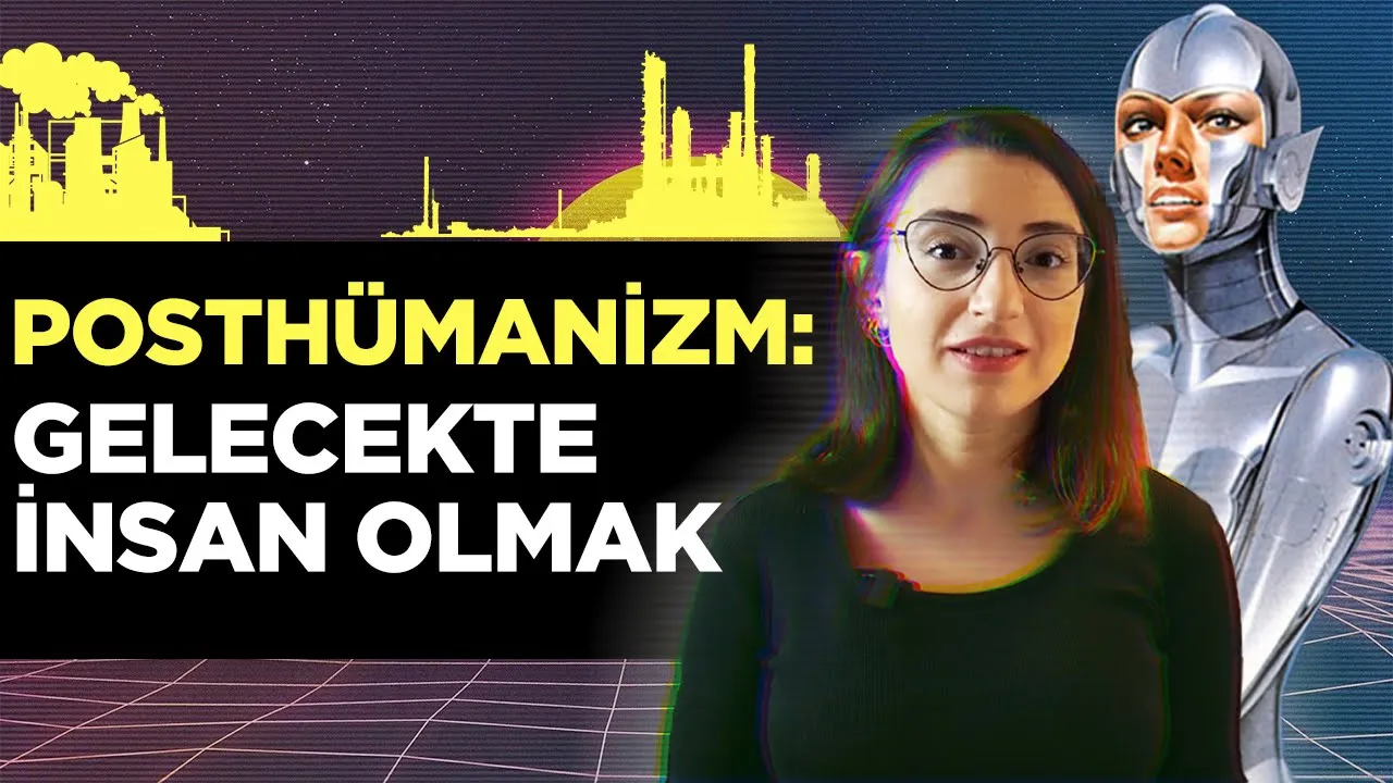 POSTHÜMANİZM & TRANSHÜMANİZM: Gelecekte İnsan, "İnsan Olmayı" Aşabilir mi?