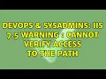 DevOps SysAdmins IIS 7 5 Warning Cannot verify access to the path