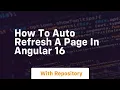 How to auto refresh a page in angular 16