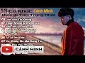 Download Lagu 10 Ca Khúc Của Cảnh Minh  - Buồn \u0026 Tâm Trạng Hay Nhất 2018
