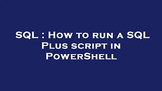 SQL How to run a SQL Plus script in PowerShell