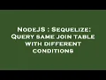 NodeJS Sequelize Query same join table with different conditions