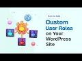 How to Create Custom User Roles on Your WordPress Site