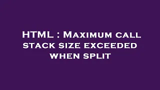 HTML Maximum call stack size exceeded when split