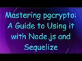 Mastering pgcrypto A Guide to Using it with Node js and Sequelize
