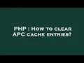 PHP How to clear APC cache entries