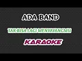 Download Lagu KARAOKE ADA BAND - TAK BISA LAGI MENYAYANGMU