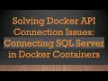 Solving Docker API Connection Issues Connecting SQL Server in Docker Containers