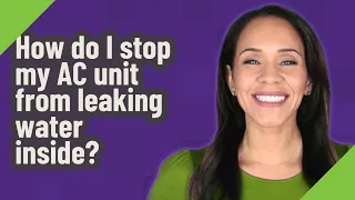 How do I stop my AC unit from leaking water inside