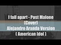 I fall apart - Post Malone Cover Alejandro Aranda Version with American Idol