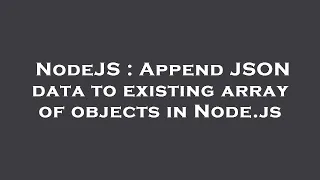 NodeJS Append JSON data to existing array of objects in Node js