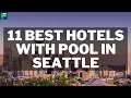 11 Best Hotels With Pool In Seattle 2025